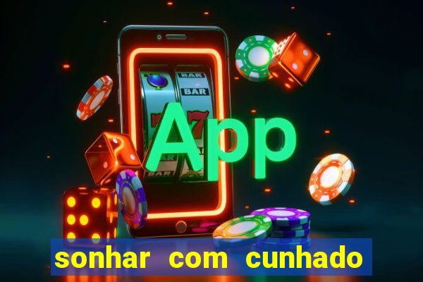 sonhar com cunhado que bicho jogar